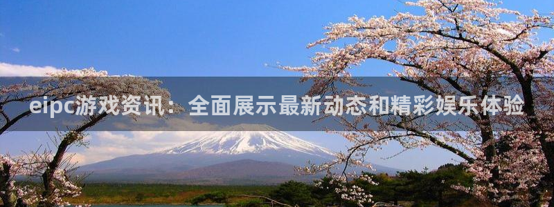 沐春高德娱乐：eipc游戏资讯：全面展示最新动态和精彩娱乐体